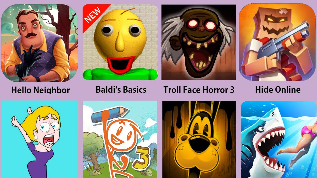 Hello Neighbor,Save The Girl,Baldi,Hide Online,Troll Quest Horror 3,Hungry Shark,Boris
