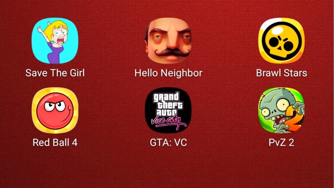 Save The Girl,Hello Neighbor,Brawl Stars,Red Ball 4,GTA Vice City,PvZ 2
