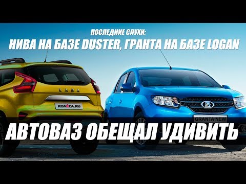 Гранта на базе LOGAN. Нива на базе DUSTER. Подробности новинок.