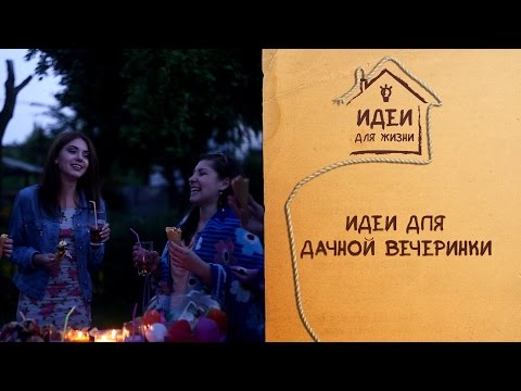 Идеи для дачной вечеринки [Идеи для жизни]