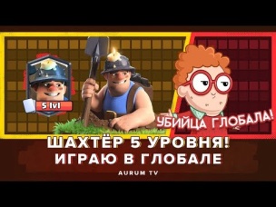 АУРУМ ИГРАЕТ ШАХТЕРОМ 5 УРОВНЯ В ГЛОБАЛЕ. ОНЛАЙН БОИ | CLASH ROYALE