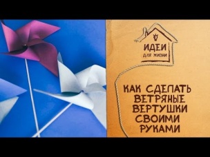 Как сделать ветряную вертушку своими руками [Идеи для жизни]