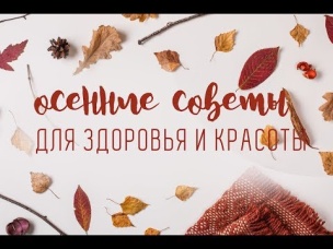 Осенние советы для здоровья и красоты [Идеи для жизни]