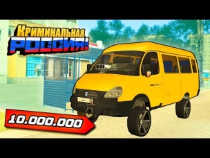 СДЕЛАЛ САМУЮ ДОРОГУЮ ГАЗЕЛЬ МАРШРУТКУ ЗА 10 МИЛЛИОНОВ РУБЛЕЙ!!! - GTA: КРИМИНАЛЬНАЯ РОССИЯ (CRMP)