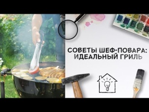 Советы шеф-повара: идеальный гриль [Идеи для жизни]